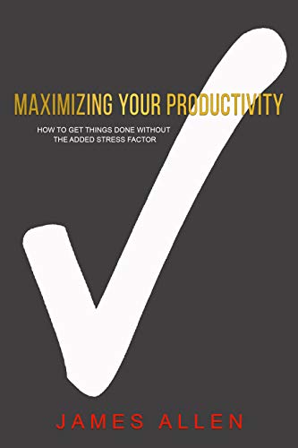 Cover of Maximizing Your Productivity: How to Get Things Done Without the Added Stress Factor (Declutter Your Life Book 2)