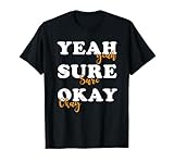 Yeah Sure Okay Humor Statement Quote Funny Meme Sarcastic T-Shirt