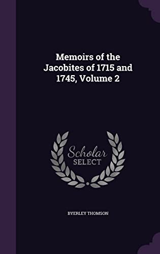 Memoirs of the Jacobites of 1715 and 1745, Volume 2