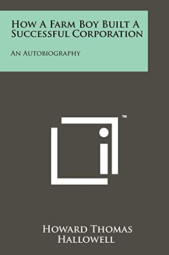 How a Farm Boy Built a Successful Corporation: An Autobiography