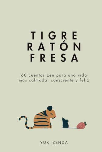 Tigre Ratón Fresa: 60 cuentos zen para una vida más calmada, consciente y feliz – con enseñanzas, para principiantes