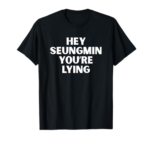 Image of Hey Seungmin You're Lying Kpop Stay Hyunnie Funny Quote T-Shirt