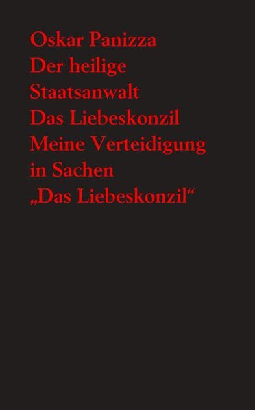 Der heilige Staatsanwalt. Eine moralische Komödie… - Das Liebeskonzil. Eine Himmels-Tragödie… - Meine Verteidigung in Sachen "Das Liebeskonzil". Nebst ... (Oskar Panizza, Werke)