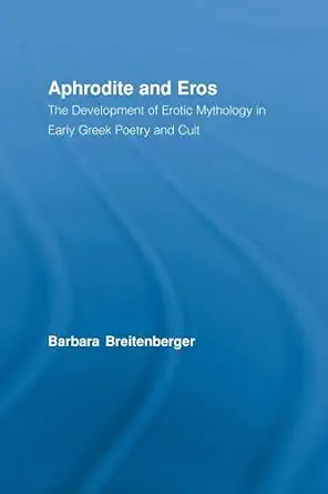Aphrodite and Eros: The Development of Erotic Mythology in Early Greek Poetry and Cult book cover