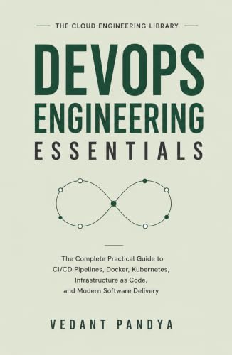 DevOps Engineering Essentials: The Complete Practical Guide to CI/CD Pipelines, Docker, Kubernetes, Infrastructure as Code, Automation, Monitoring, and ... (The Cloud Engineering Library Book 3)