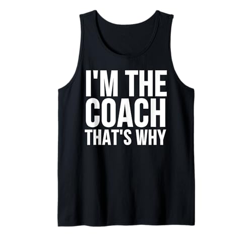 I'm The Coach That's Why - Funny Coach Tank Top