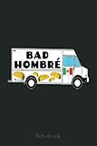  BAD HOMBRE Taco Truck Trump Mexican: Trump Notebook & Journal Funny Donald Trump Supporter Gag Gift 6x9 110 Page For Anniversary & Birthday And Daily Notes