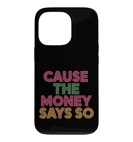 Cause The Money Says So Cash Finance Mindset - Case for iPhone 13 Pro