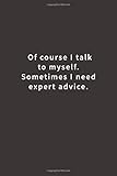 Of course I talk to myself. Sometimes I need expert advice.: Lined notebook