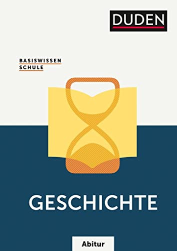 Basiswissen Schule – Geschichte Abitur: Das Standardwerk für die Sekundarstufe I und II Basiswissen Schule – Geschichte Abitur: Das Standardwerk für die Sekundarstufe I und II
