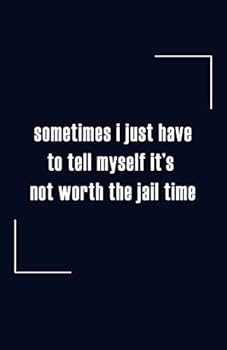 Paperback Sometimes I Just Have To Tell Myself It's Not Worth The Jail Time: A Blank Lined Journal To Write In Book