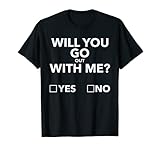 Will You Go Out With Me Funny Date Joke Dating Humor Sarcasm T-Shirt