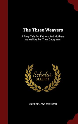 The Three Weavers: A Fairy Tale For Fathers And... 1297620135 Book Cover
