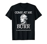 Funny Come At Me Burr Maybe Hamilton Started It T-Shirt