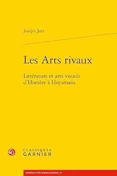 Les Arts Rivaux: Litterature Et Arts Visuels d'Homere a Huysmans