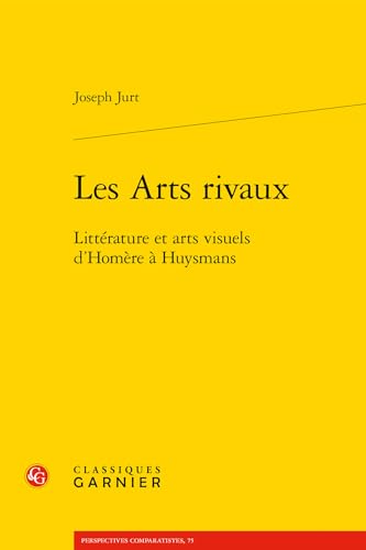 Les Arts Rivaux: Litterature Et Arts Visuels D'homere a Huysmans (Perspectives Comparatistes, 1) (French Edition)