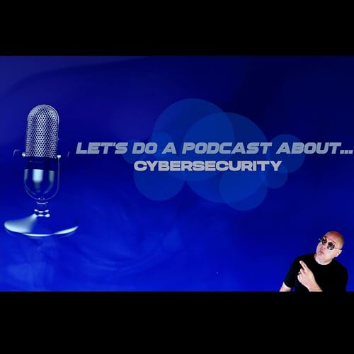 Page de couverture de Let’s Do a Podcast About...Cybersecurity (with Cybersecuritea)