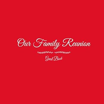Our Family Reunion Guest Book: Our Family Reunion Guest Message Book For Parties Your guests and friends will be able to sign in their Name Birthday ... gifts Keepsake Family Reunion Party Red Cover