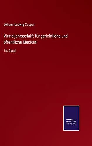 Vierteljahrsschrift für gerichtliche und öffentliche Medicin: 18. Band (German Edition)