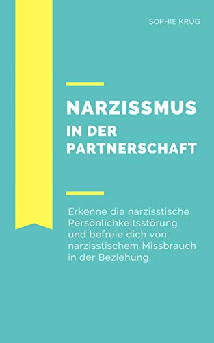 Narzissmus in der Partnerschaft: Erkenne die narzisstische Persönlichkeitsstörung und befreie dich von narzisstischem Missbrauch in der Beziehung: Psychische Krankheiten, Verhaltensstörung, Neurose