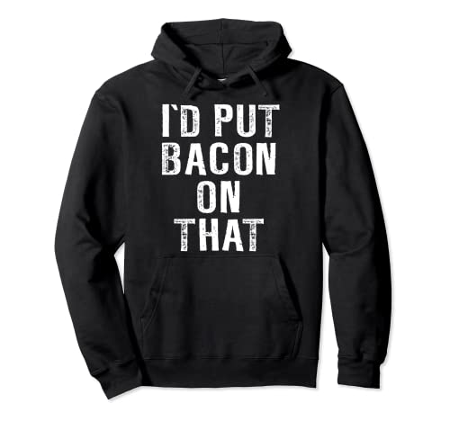 Camiseta de tocino I'd Put Bacon On That Tee Funny Bacon Gifts Sudadera con Capucha