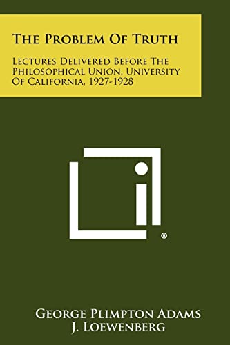 The Problem of Truth: Lectures Delivered Before the Philosophical Union, University of California, 1927-1928