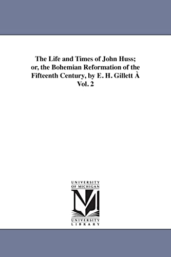 The life and times of John Huss; or, The Bohemian reformation of the fifteenth century, by E. H. Gillett ...: Vol. 2