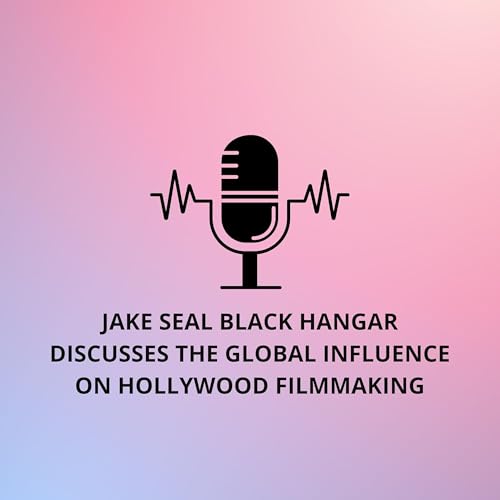 Jake Seal Black Hangar Discusses the Global Influence on Hollywood Filmmaking