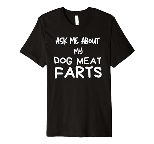 Ask Me About My Dog Meat Farts Funny Joke Premium