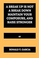 A Break Up Is Not a Break Down Maintain Your Composure, and Raise Stronger B0F79XRZBL Book Cover
