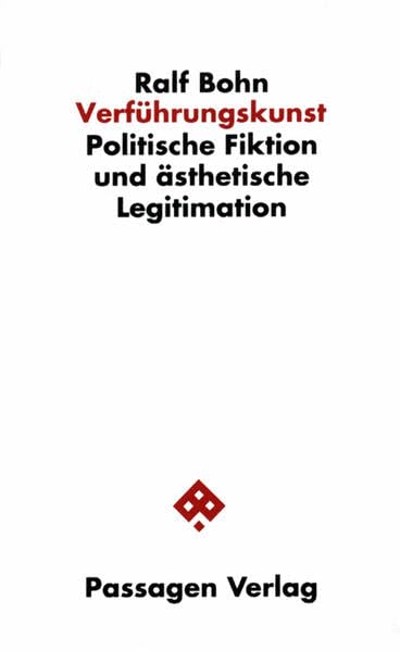 Verführungskunst: Politische Fiktion und ästhetische Legitimation (Passagen Philosophie)