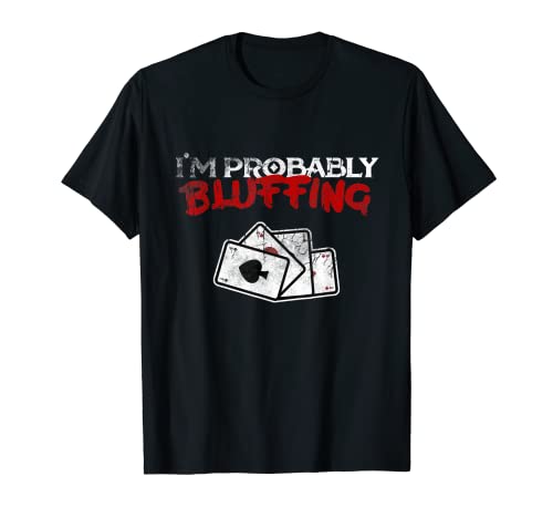 I'm Probably Bluffing Funny Poker Game Player T-Shirt Tee