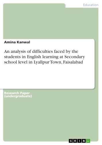 An analysis of difficulties faced by the students in English learning at Secondary school level in Lyallpur Town, Faisalabad