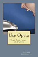 Use Opera: The Internet Browser 1503383725 Book Cover