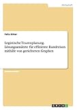 Logistische Tourenplanung. Lösungsansätzte für effiziente Rundreisen mithilfe von gerichteten Graphen
