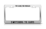 Too Close for MISSLES Switching to Guns Positive Metal Tag License Plate Frame