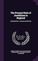 The Present State of Jacobitism in England: A Second Part: In Answer to the First 1341669424 Book Cover