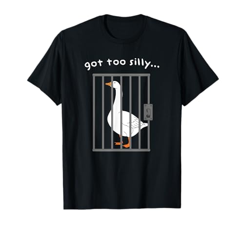 Got Too Silly Funny Saying Humor Goose Meme Pun Jail Joke T-Shirt