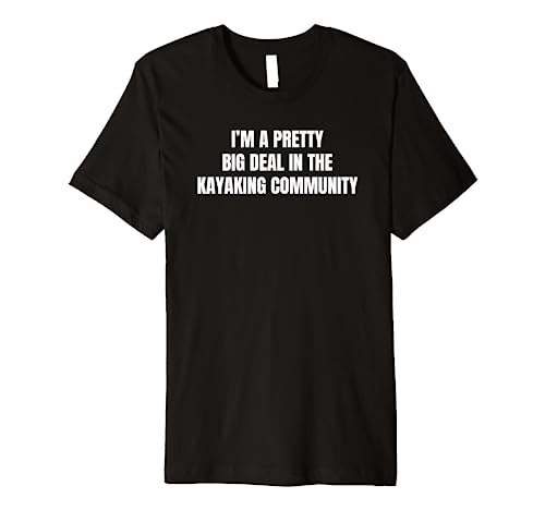 Pretty Big Deal In The Kayaking Community Premium T-Shirt