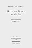  Kirche und Dogma im Werden: Aufsätze zur Geschichte und Theologie des frühen Christentums (Studien und Texte zu Antike und Christentum /Studies and Texts in Antiquity and Christianity, Band 108)