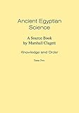 Ancient Egyptian Science: A Source Book. Volume I: Knowledge and Order. Tome Two.
