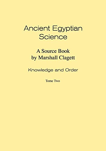 Ancient Egyptian Science: Source Book. Volume I: Knowledge and Order. Tome Two. Memoirs, American Philosophical Society (vol. 184) (Memoirs of the American Philosophical Society)