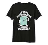 is Your Refridgerator Running Premium Tri-Blend T-Shirt
