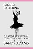 SANDRA BALLERINA: THE LITTLE GIRL'S DREAM TO BECOME A BALLERINA