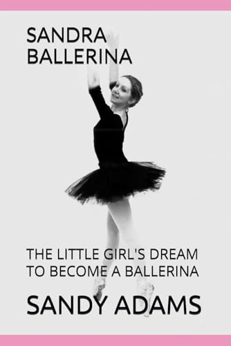 Sandra Ballerina: The Little Girl'S Dream To Become A Ballerina