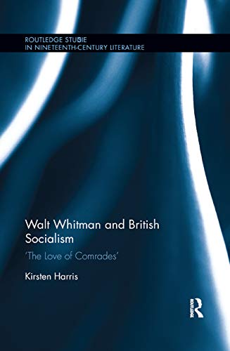 Walt Whitman and British Socialism: 'The Love of Comrades' (Routledge Studies in Nineteenth Century Literature)