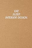  EAT SLEEP INTERIOR DESIGN: Coworker Notebook Funny, Coworker Gag Gift Funny Office Notebook, 6x9 Inches, 100 Pages.