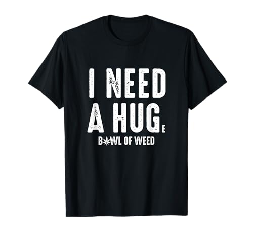 I Need a Hug Giant Bowl with Weed Smoking Marijuana T-Shirt