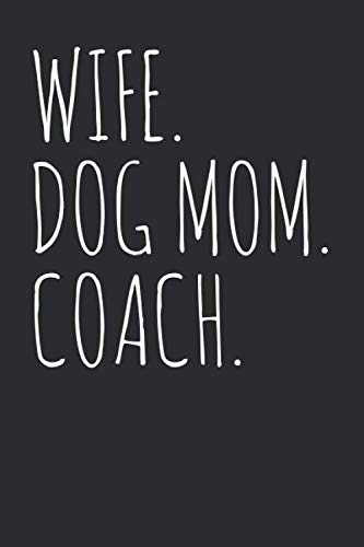 Wife Dog Mom Coach: Blank Lined Journal - Notebook For Sports Instructor And Coach Appreciation Gifts
