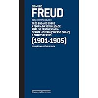 Freud (1901-1905) - Obras completas Volume 6: Três ensaios sobre a teoria da sexualidade, análise fragmentária de uma histeria ("O caso Dora" ) e outros textos